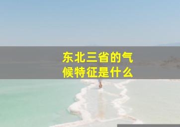 东北三省的气候特征是什么