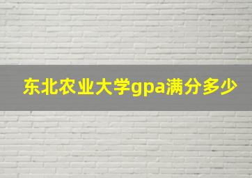 东北农业大学gpa满分多少