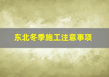 东北冬季施工注意事项