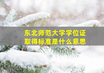 东北师范大学学位证取得标准是什么意思