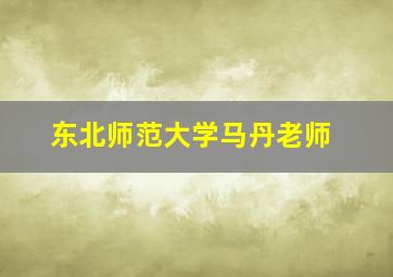 东北师范大学马丹老师