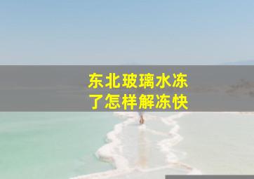 东北玻璃水冻了怎样解冻快