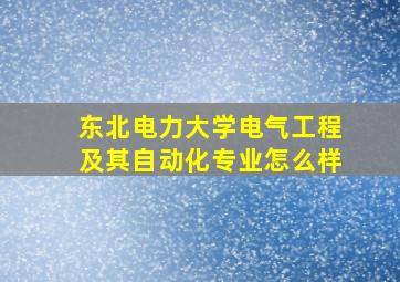 东北电力大学电气工程及其自动化专业怎么样