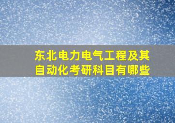 东北电力电气工程及其自动化考研科目有哪些