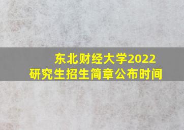 东北财经大学2022研究生招生简章公布时间