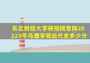 东北财经大学研招网官网20223年马理学硕近代史多少分