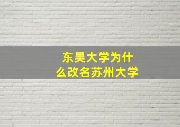 东吴大学为什么改名苏州大学