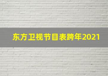 东方卫视节目表跨年2021