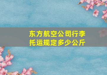 东方航空公司行李托运规定多少公斤