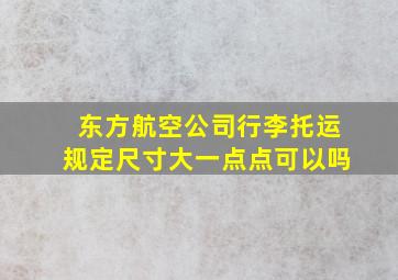 东方航空公司行李托运规定尺寸大一点点可以吗