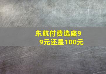 东航付费选座99元还是100元