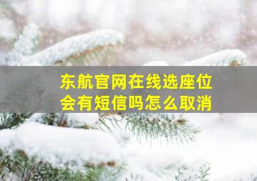 东航官网在线选座位会有短信吗怎么取消