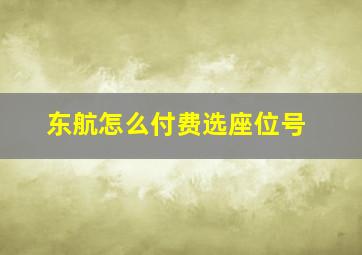 东航怎么付费选座位号