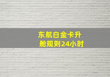 东航白金卡升舱规则24小时