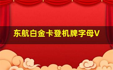 东航白金卡登机牌字母V