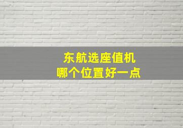 东航选座值机哪个位置好一点