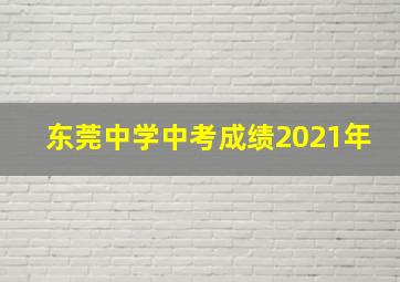 东莞中学中考成绩2021年