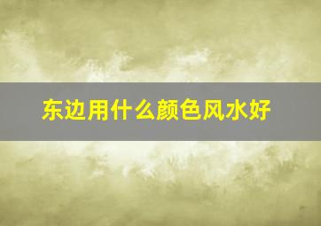 东边用什么颜色风水好