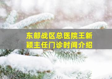 东部战区总医院王新颖主任门诊时间介绍