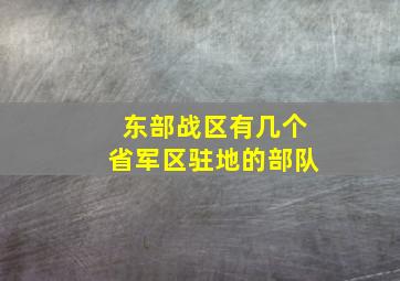 东部战区有几个省军区驻地的部队