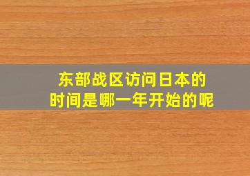 东部战区访问日本的时间是哪一年开始的呢