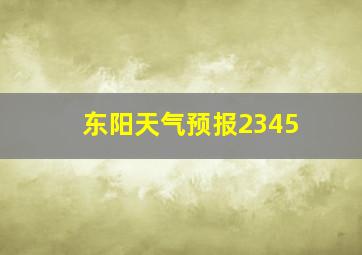 东阳天气预报2345