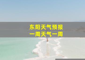 东阳天气预报一周天气一周