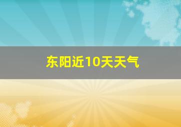 东阳近10天天气