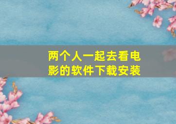 两个人一起去看电影的软件下载安装