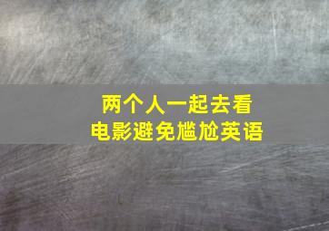 两个人一起去看电影避免尴尬英语