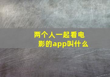 两个人一起看电影的app叫什么