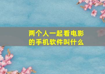 两个人一起看电影的手机软件叫什么