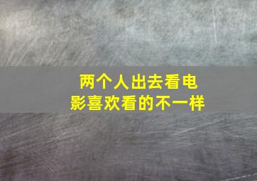 两个人出去看电影喜欢看的不一样