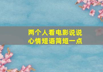 两个人看电影说说心情短语简短一点