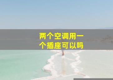 两个空调用一个插座可以吗