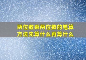 两位数乘两位数的笔算方法先算什么再算什么