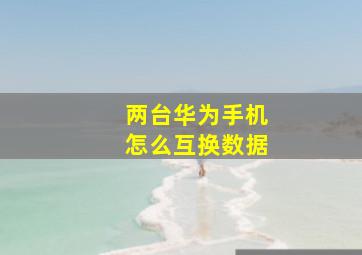 两台华为手机怎么互换数据