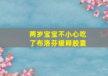 两岁宝宝不小心吃了布洛芬缓释胶囊