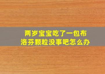 两岁宝宝吃了一包布洛芬颗粒没事吧怎么办