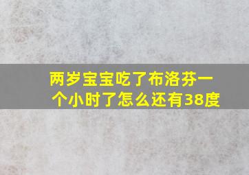 两岁宝宝吃了布洛芬一个小时了怎么还有38度