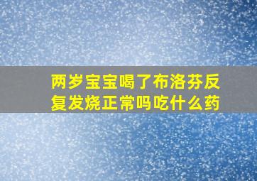 两岁宝宝喝了布洛芬反复发烧正常吗吃什么药