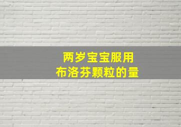 两岁宝宝服用布洛芬颗粒的量