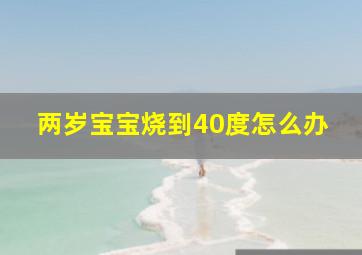 两岁宝宝烧到40度怎么办