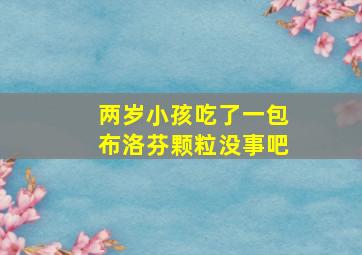 两岁小孩吃了一包布洛芬颗粒没事吧