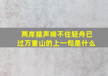 两岸猿声啼不住轻舟已过万重山的上一句是什么