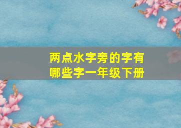 两点水字旁的字有哪些字一年级下册