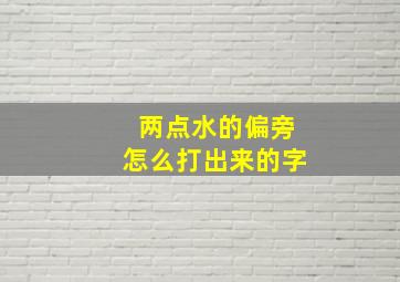 两点水的偏旁怎么打出来的字