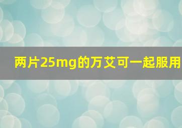 两片25mg的万艾可一起服用