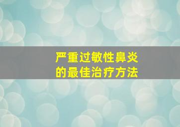 严重过敏性鼻炎的最佳治疗方法