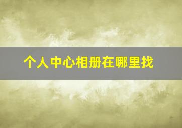 个人中心相册在哪里找